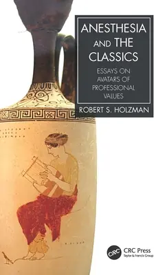 L'anestesia e i classici: Saggi sugli avatar dei valori professionali - Anesthesia and the Classics: Essays on Avatars of Professional Values