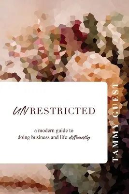 Senza restrizioni: Una guida moderna per fare affari e vivere in modo diverso - Unrestricted: A modern guide to doing business and life differently