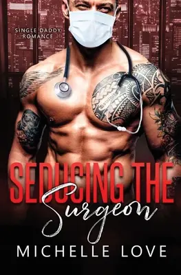 Sedurre il chirurgo: Un romanzo per papà single - Seducing the Surgeon: A Single Daddy Romance