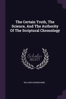La verità certa, la scienza e l'autorità della cronologia scritturale - The Certain Truth, The Science, And The Authority Of The Scriptural Chronology