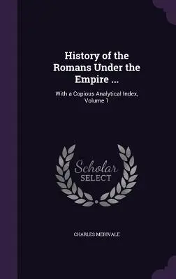 Storia dei Romani sotto l'Impero...: Con un copioso indice analitico, Volume 1 - History of the Romans Under the Empire ...: With a Copious Analytical Index, Volume 1