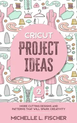 Cricut Project Ideas 2: altri disegni e modelli da taglio che stimoleranno la creatività - Cricut Project Ideas 2: More Cutting Designs And Patterns That Will Spark Creativity