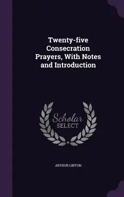 Venticinque preghiere di consacrazione, con note e introduzione - Twenty-five Consecration Prayers, With Notes and Introduction