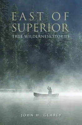 A est di Superior: Vere storie di natura selvaggia - East of Superior: True Wilderness Stories