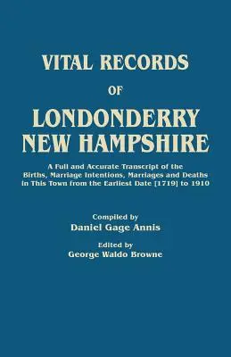 Vital Records of Londonderry, New Hampshire. una trascrizione completa e accurata delle nascite, delle intenzioni matrimoniali, dei matrimoni e dei decessi in questa città da - Vital Records of Londonderry, New Hampshire. a Full and Accurate Transcript of the Births, Marriage Intentions, Marriages and Deaths in This Town from
