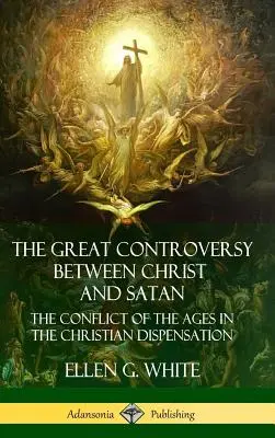 La grande controversia tra Cristo e Satana: Il conflitto dei secoli nella dispensazione cristiana (copertina rigida) - The Great Controversy Between Christ and Satan: The Conflict of the Ages in the Christian Dispensation (Hardcover)