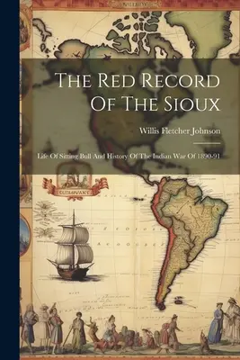 Il disco rosso dei Sioux: Vita di Toro Seduto e storia della guerra indiana del 1890-91 - The Red Record Of The Sioux: Life Of Sitting Bull And History Of The Indian War Of 1890-91