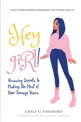 Ehi, ragazza! Segreti sorprendenti per sfruttare al meglio l'adolescenza - Hey Girl!: Amazing Secrets To Making The Most Of Your Teenage Years