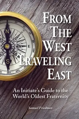 Dall'Occidente in viaggio verso Oriente: Guida per iniziati alla più antica confraternita del mondo - From the West Traveling East: An Initiate's Guide to the World's Oldest Fraternity