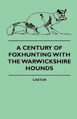 Un secolo di caccia alla volpe con i segugi del Warwickshire - A Century Of Foxhunting With The Warwickshire Hounds