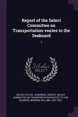 Relazione del Comitato ristretto sui percorsi di trasporto verso la costa: 1 - Report of the Select Committee on Transportation-routes to the Seaboard: 1