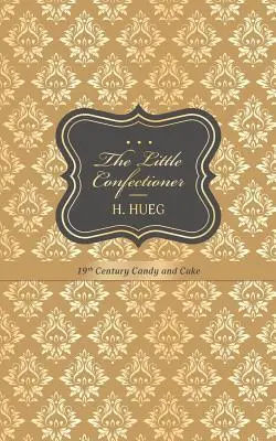 Il piccolo pasticciere: dolci del 19° secolo - The Little Confectioner: 19th Century Candy and Cake
