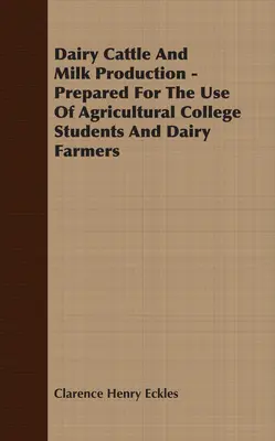 Bovini da latte e produzione di latte - Preparato per l'uso degli studenti degli istituti agrari e degli allevatori di bestiame da latte - Dairy Cattle And Milk Production - Prepared For The Use Of Agricultural College Students And Dairy Farmers