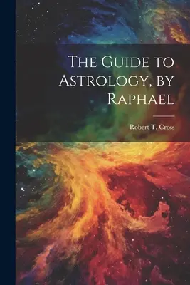 Guida all'astrologia, di Raphael - The Guide to Astrology, by Raphael