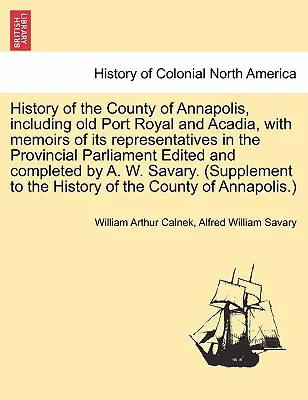 Storia della contea di Annapolis, compresa la vecchia Port Royal e l'Acadia, con le memorie dei suoi rappresentanti al Parlamento provinciale, edita e pubblicata in italiano. - History of the County of Annapolis, Including Old Port Royal and Acadia, with Memoirs of Its Representatives in the Provincial Parliament Edited and C