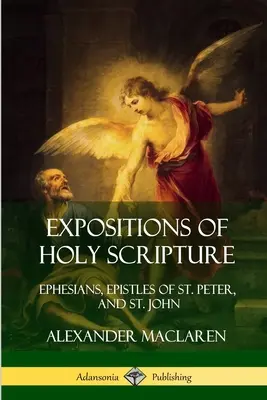 Esposizioni della Sacra Scrittura: Efesini, Lettere di San Pietro e San Giovanni - Expositions of Holy Scripture: Ephesians, Epistles of St. Peter, and St. John