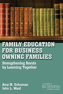 Educazione familiare per le famiglie proprietarie d'impresa: Rafforzare i legami imparando insieme - Family Education for Business-Owning Families: Strengthening Bonds by Learning Together