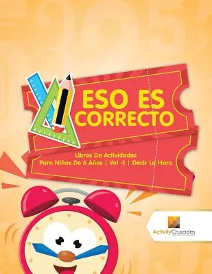 Eso Es Correcto: Libri Di Attività Per Bambini Da 6 Anni Vol -1 Decir La Hora - Eso Es Correcto: Libros De Actividades Para Nios De 6 Aos Vol -1 Decir La Hora
