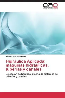 Idraulica applicata: Maquinas Hidraulicas, Tuberias y Canales - Hidraulica Aplicada: Maquinas Hidraulicas, Tuberias y Canales