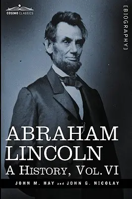 Abramo Lincoln: Storia, Vol. VI (in 10 volumi) - Abraham Lincoln: A History, Vol.VI (in 10 Volumes)
