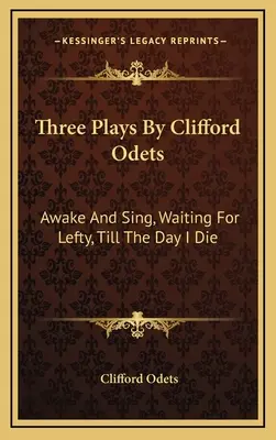 Tre opere di Clifford Odets: Svegliati e canta, Aspettando Lefty, Fino al giorno in cui morirò - Three Plays By Clifford Odets: Awake And Sing, Waiting For Lefty, Till The Day I Die