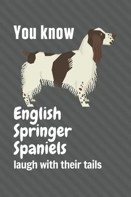 Lo sai che gli Springer Spaniel inglesi ridono con la coda? Per i fan dei cani Springer Spaniel inglesi - You know English Springer Spaniels laugh with their tails: For English Springer Spaniel Dog Fans