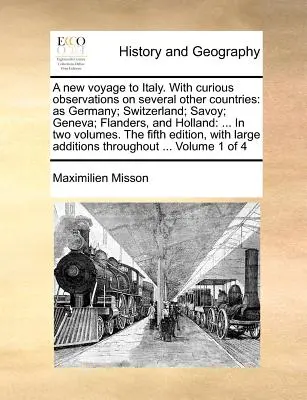 Un nuovo viaggio in Italia, con osservazioni curiose su diversi altri Paesi: Come la Germania, la Svizzera, la Savoia, Ginevra, le Fiandre e l'Olanda... in due parti. - A New Voyage to Italy. with Curious Observations on Several Other Countries: As Germany; Switzerland; Savoy; Geneva; Flanders, and Holland: ... in Two