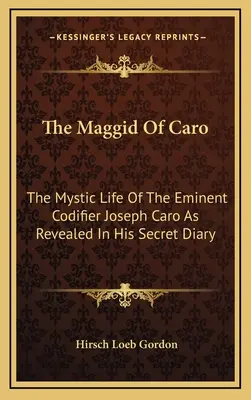 Il Maggid di Caro: La vita mistica dell'eminente codificatore Joseph Caro rivelata dal suo diario segreto - The Maggid Of Caro: The Mystic Life Of The Eminent Codifier Joseph Caro As Revealed In His Secret Diary