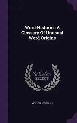 Storie di parole: un glossario sulle origini insolite delle parole - Word Histories A Glossary Of Unusual Word Origins