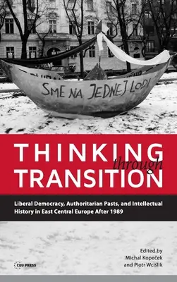 Pensare la transizione: Democrazia liberale, passato autoritario e storia intellettuale nell'Europa centro-orientale dopo il 1989 - Thinking through Transition: Liberal Democracy, Authoritarian Pasts, and Intellectual History in East Central Europe After 1989
