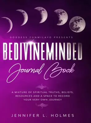 Libro-diario BeDivineMinded: Una miscela di verità spirituali, credenze, risorse e uno spazio per registrare il proprio viaggio. - BeDivineMinded Journal Book: A mixture of spiritual truths, beliefs, resources, and a space to record your very own journey