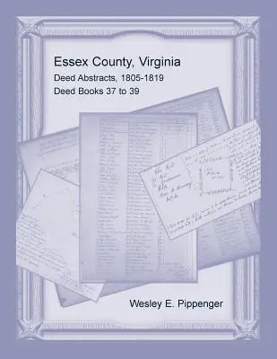 Contea di Essex, Virginia Estratti degli atti, 1805-1819, Libri degli atti da 37 a 39 - Essex County, Virginia Deed Abstracts, 1805-1819, Deed Books 37 to 39