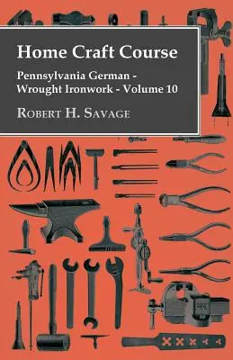 Corso di artigianato domestico - Il tedesco della Pennsylvania - Lavori in ferro battuto - Volume 10 - Home Craft Course - Pennsylvania German - Wrought Ironwork - Volume 10