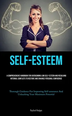 Autostima: Un manuale completo per superare la bassa autostima e risolvere i conflitti interni per ripristinare e migliorare la persona - Self-Esteem: A Comprehensive Handbook For Overcoming Low Self-esteem And Resolving Internal Conflicts To Restore And Enhance Person