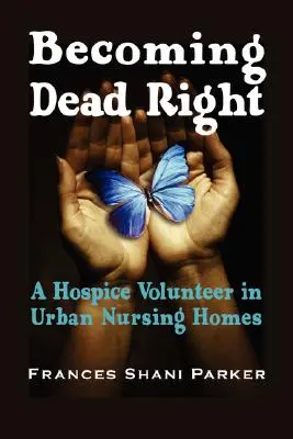 Diventare morti giusti: Un volontario Hospice nelle case di cura urbane - Becoming Dead Right: A Hospice Volunteer in Urban Nursing Homes
