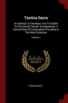 Tactica Sacra: Un tentativo di sviluppare, e di mostrare all'occhio, mediante disposizioni tabellari, una regola generale di composizione che prevale nel mondo della musica. - Tactica Sacra: An Attempt To Develope, And To Exhibit To The Eye By Tabular Arrangements, A General Rule Of Composition Prevailing In