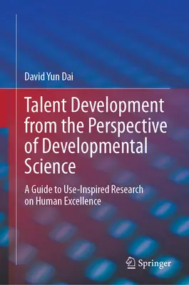 Lo sviluppo dei talenti dal punto di vista della scienza dello sviluppo: Una guida alla ricerca sull'eccellenza umana ispirata all'uso - Talent Development from the Perspective of Developmental Science: A Guide to Use-Inspired Research on Human Excellence