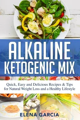 Miscela alcalina chetogenica: Ricette e consigli rapidi, facili e deliziosi per una perdita di peso naturale e uno stile di vita sano - Alkaline Ketogenic Mix: Quick, Easy, and Delicious Recipes & Tips for Natural Weight Loss and a Healthy Lifestyle