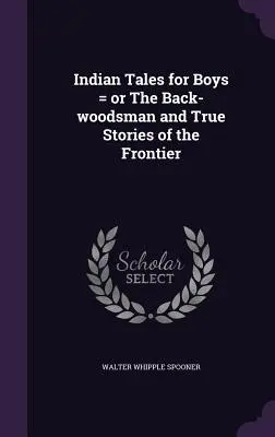Racconti indiani per ragazzi = o Il boscaiolo e storie vere di frontiera - Indian Tales for Boys = or The Back-woodsman and True Stories of the Frontier