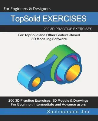 ESERCIZI TopSolid: 200 disegni pratici 3D per TopSolid e altri software di modellazione 3D basati su funzioni - TopSolid EXERCISES: 200 3D Practice Drawings For TopSolid and Other Feature-Based 3D Modeling Software