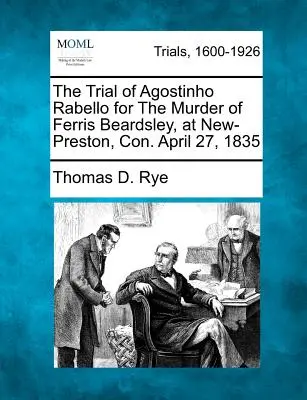 Il processo di Agostinho Rabello per l'omicidio di Ferris Beardsley, a New-Preston, Con. 27 aprile 1835 - The Trial of Agostinho Rabello for the Murder of Ferris Beardsley, at New-Preston, Con. April 27, 1835
