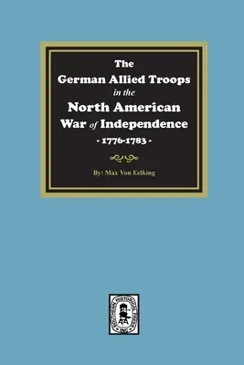 Le truppe alleate tedesche nella guerra d'indipendenza nordamericana, 1776-1783 - The German Allied Troops in the North American War of Independence, 1776-1783