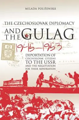 La diplomazia cecoslovacca e il Gulag: La deportazione dei cittadini cecoslovacchi in URSS e il negoziato per il loro rimpatrio, 1945-1953 - Czechoslovak Diplomacy and the Gulag: Deportation of Czechoslovak Citizens to the USSR and the Negotiation for their Repatriation, 1945-1953