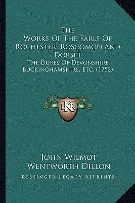 Le opere dei conti di Rochester, Roscomon e Dorset: I duchi del Devonshire, del Buckinghamshire, ecc. (1752) - The Works Of The Earls Of Rochester, Roscomon And Dorset: The Dukes Of Devonshire, Buckinghamshire, Etc. (1752)
