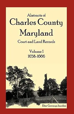 Estratti dei registri del tribunale e dei terreni della contea di Charles, Maryland: Volume 1: 1658-1666 - Abstracts of Charles County, Maryland Court and Land Records: Volume 1: 1658-1666