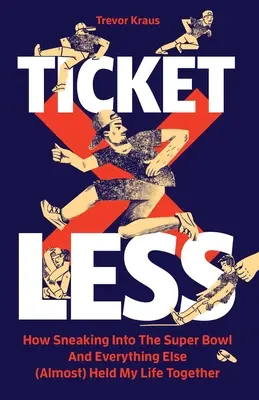 Senza biglietto: Come entrare di nascosto al Super Bowl e tutto il resto ha (quasi) tenuto insieme la mia vita - Ticketless: How Sneaking Into The Super Bowl And Everything Else (Almost) Held My Life Together