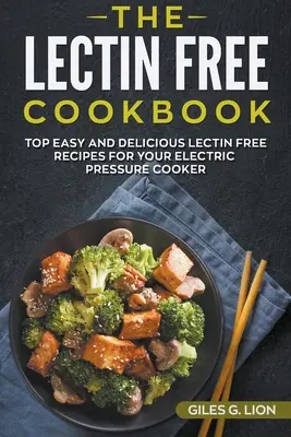 Il libro di cucina senza lectina: Le migliori ricette facili e deliziose senza lectina per la vostra pentola a pressione elettrica - The Lectin Free Cookbook: Top Easy and Delicious Lectin-Free Recipes for your Electric Pressure Cooker