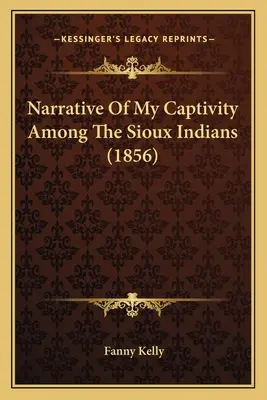 Narrazione della mia prigionia tra gli indiani Sioux (1856) - Narrative Of My Captivity Among The Sioux Indians (1856)