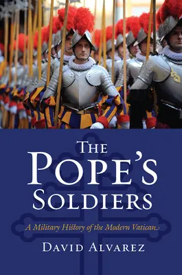 I soldati del Papa: Storia militare del Vaticano moderno - The Pope's Soldiers: A Military History of the Modern Vatican