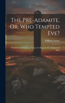 Il preadamita, o chi tentò Eva? Scritture e scienza all'unisono per quanto riguarda l'antichità dell'uomo - The Pre-Adamite, Or, Who Tempted Eve?: Scripture and Science in Unison As Respects the Antiquity of Man